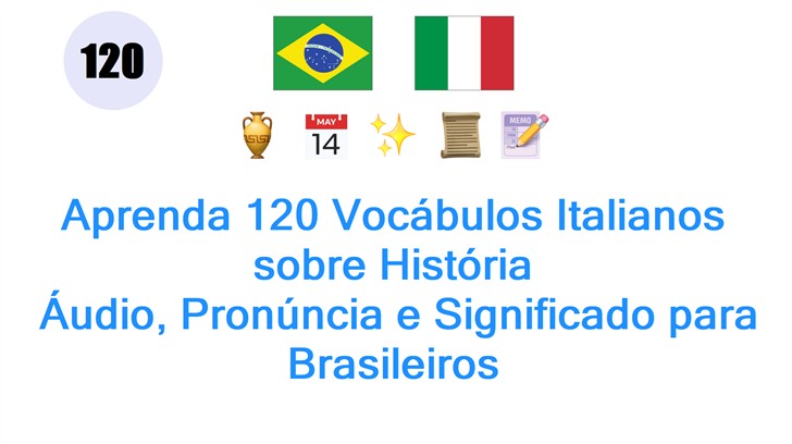 Aprenda 120 Vocábulos Italianos sobre História: Áudio, Pronúncia e Significado para Brasileiros